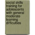 Social Skills Training For Adolescents With General Moderate Learning Difficulties