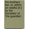 The Brothers' Bet, Or, Within Six Weeks [Tr.] By The Translator Of 'The Guardian'. door Emilie Carl�N