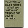 The Effects Of Cause-Related Marketing On Customers' Attitudes And Buying Behavior by Denise Steckstor