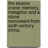 The Elusive Crane: Memory, Metaphor And A Stone Monument From Sixth Century China. door Lei Xue
