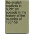 The English Captives In Oudh; An Episode In The History Of The Mutinies Of 1857-58