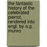 The Fantastic History Of The Celebrated Pierrot, Rendered Into Engl. By A.G. Munro door Jean Baptiste Alfred Assollant