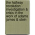 The Halfway Revolution - Investigation & Crisis In the Work of Adams James & Stein
