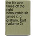 The Life And Times Of The Right Honourable Sir James R. G. Graham, Bart (Volume 2)