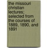 The Missouri Christian Lectures; Selected From The Courses Of 1889, 1890, And 1891 door Missouri Christian Lectureship
