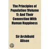 The Principles Of Population (Volume 1); And Their Connection With Human Happiness door Sir Archibald Alison