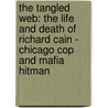 The Tangled Web: The Life And Death Of Richard Cain - Chicago Cop And Mafia Hitman door Michael J. Cain