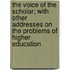 The Voice Of The Scholar; With Other Addresses On The Problems Of Higher Education