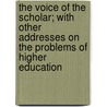 The Voice Of The Scholar; With Other Addresses On The Problems Of Higher Education door Dr David Starr Jordan