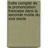 Traite Complet De La Prononciation Francaise Dans La Seconde Moitie Du Xixe Siecle door M.A. Lesaint