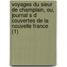 Voyages Du Sieur De Champlain, Ou, Journal S D Couvertes De La Nouvelle France (1) door Samuel De Champlain