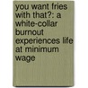 You Want Fries With That?: A White-Collar Burnout Experiences Life At Minimum Wage door Prioleau Alexander