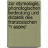 Zur Etymologie, Phonologischen Bedeutung Und Didaktik Des Franzosischen 'h Aspire'