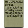 1997 Economic Census. Manufacturing. Industry Series. Storage Battery Manufacturing door United States Bureau of the Census