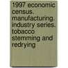 1997 Economic Census. Manufacturing. Industry Series. Tobacco Stemming And Redrying door United States Bureau of the Census