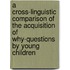 A Cross-Linguistic Comparison Of The Acquisition Of Why-Questions By Young Children