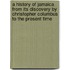 A History Of Jamaica From Its Discovery By Christopher Columbus To The Present Time