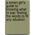 A Smart Girl's Guide To Knowing What To Say: Finding The Words To Fit Any Situation
