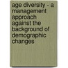 Age Diversity - A Management Approach Against The Background Of Demographic Changes by Lucienne Reinhold