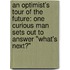 An Optimist's Tour Of The Future: One Curious Man Sets Out To Answer "What's Next?"