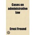 Cases On Administrative Law; Selected From Decisions Of English And American Courts