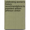 Celebrating Women's History: Recommendations To President William Jefferson Clinton by United States President'S. Commission