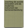 Coaching Als Soziale Innovation Und Als Modernes Instrument Der Karriereentwicklung by Kathrin Markhof