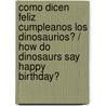 Como dicen feliz cumpleanos los dinosaurios? / How Do Dinosaurs Say Happy Birthday? door Jane Yolen