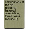 Contributions Of The Old Residents' Historical Association, Lowell, Mass (Volume 3) by Old Residents' Historical Lowell