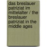 Das Breslauer Patriziat Im Mittelalter / the Breslauer Patriziat in the Middle Ages by Gerhard Pfeiffer
