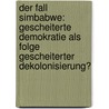 Der Fall Simbabwe: Gescheiterte Demokratie Als Folge Gescheiterter Dekolonisierung? by Jens Marquardt