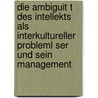 Die Ambiguit T Des Intellekts Als Interkultureller Probleml Ser Und Sein Management door Gebhard Deissler