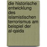 Die Historische Entwicklung Des Islamistischen Terrorismus Am Beispiel Der Al-Qaida door Christine L. Ser