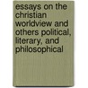 Essays On The Christian Worldview And Others Political, Literary, And Philosophical door Andrew Schatkin