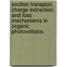 Exciton Transport, Charge Extraction, And Loss Mechanisms In Organic Photovoltaics. door Shawn Ryan Scully