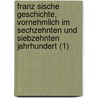 Franz Sische Geschichte, Vornehmlich Im Sechzehnten Und Siebzehnten Jahrhundert (1) door Leopold Von Ranke