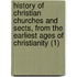 History Of Christian Churches And Sects, From The Earliest Ages Of Christianity (1)