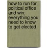 How To Run For Political Office And Win: Everything You Need To Know To Get Elected by Melanie Williamson