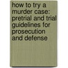 How To Try A Murder Case: Pretrial And Trial Guidelines For Prosecution And Defense door Michael D. Wims