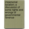 Impersonal Taxation; A Discussion Of Some Rights And Wrongs Of Governmental Revenue by Charles Herbert Swan