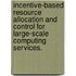 Incentive-Based Resource Allocation And Control For Large-Scale Computing Services.