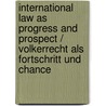 International Law As Progress and Prospect / Volkerrecht Als Fortschritt Und Chance door Daniel Thürer