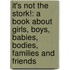 It's Not The Stork!: A Book About Girls, Boys, Babies, Bodies, Families And Friends door Robie H. Harris
