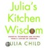 Julia's Kitchen Wisdom: Essential Techniques And Recipes From A Lifetime Of Cooking