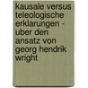 Kausale Versus Teleologische Erklarungen - Uber Den Ansatz Von Georg Hendrik Wright by Philipp Mattheis