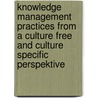 Knowledge Management Practices From A Culture Free And Culture Specific Perspektive by Fatma Torun