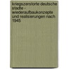 Kriegszerstorte Deutsche Stadte - Wiederaufbaukonzepte Und Realisierungen Nach 1945 door Anonym