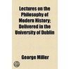 Lectures On The Philosophy Of Modern History; Delivered In The University Of Dublin by George Müller