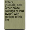 Letters, Journals, And Other Prose Writings Of Lord Byron; With Notices Of His Life door Baron George Gordon Byron Byron