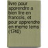 Livre Pour Apprendre a Bien Lire En Francois, Et Pour Apprendre En Meme Tems (1740)